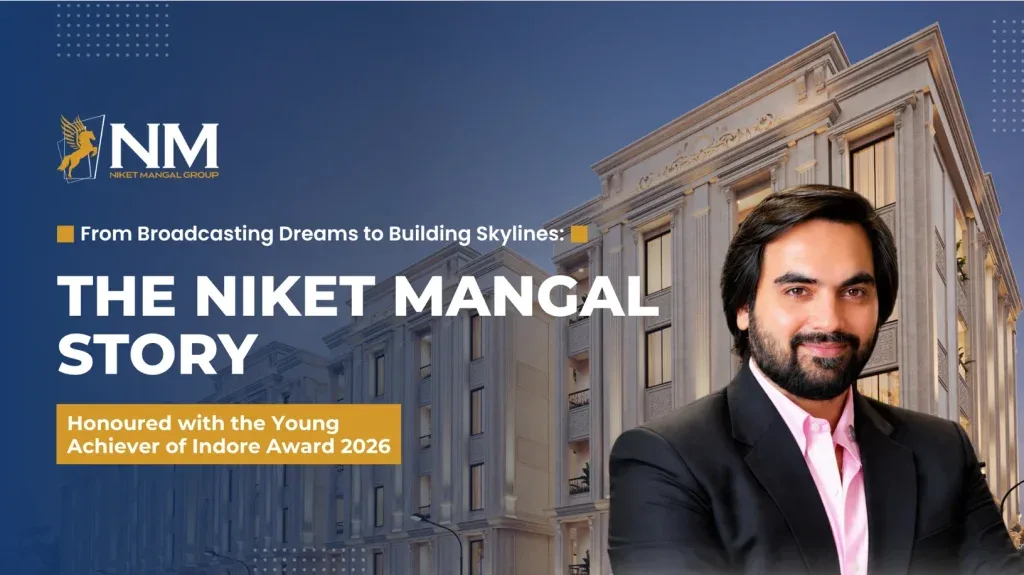 From Radio Jockey to Real Estate Tycoon: Niket Mangal’s Rise as a Force in Indore’s Realty Sector